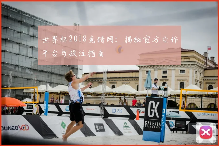 世界杯2018竟猜网：揭秘官方合作平台与投注指南