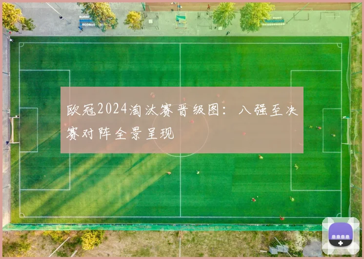 欧冠2024淘汰赛晋级图:八强至决赛对阵全景呈现