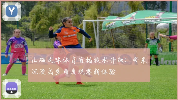 山猫足球体育直播技术升级：带来沉浸式多角度观赛新体验