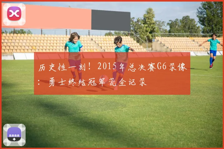 历史性一刻！2015年总决赛G6录像：勇士终结冠军荒全记录